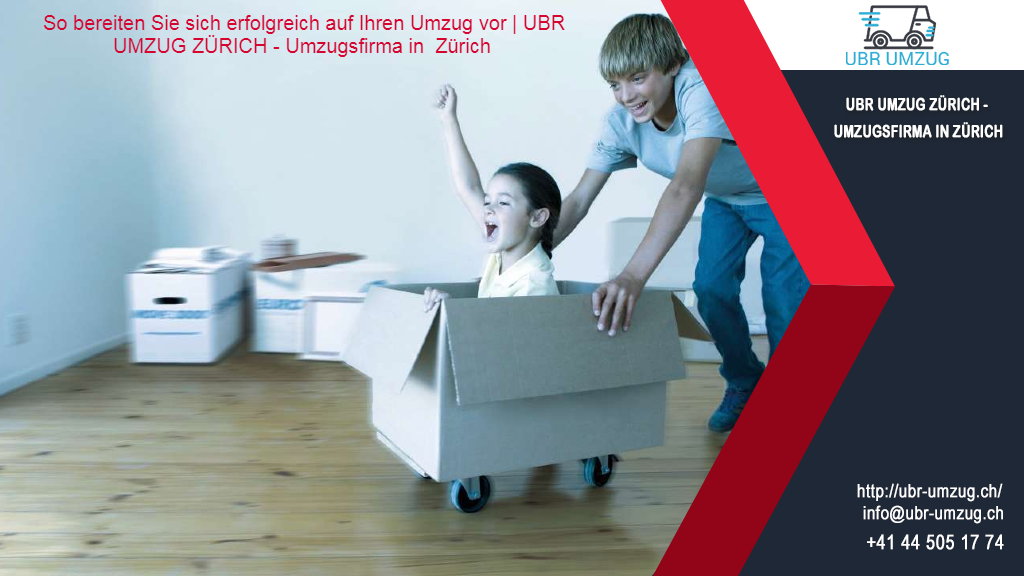So bereiten Sie sich erfolgreich auf Ihren Umzug vor | UBR UMZUG ZÜRICH - Umzugsfirma in Zürich